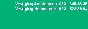 Heeft u vragen? Bel 020 - 345 38 38 voor Amstelveen of 023 - 528 89 94 voor Heemstede